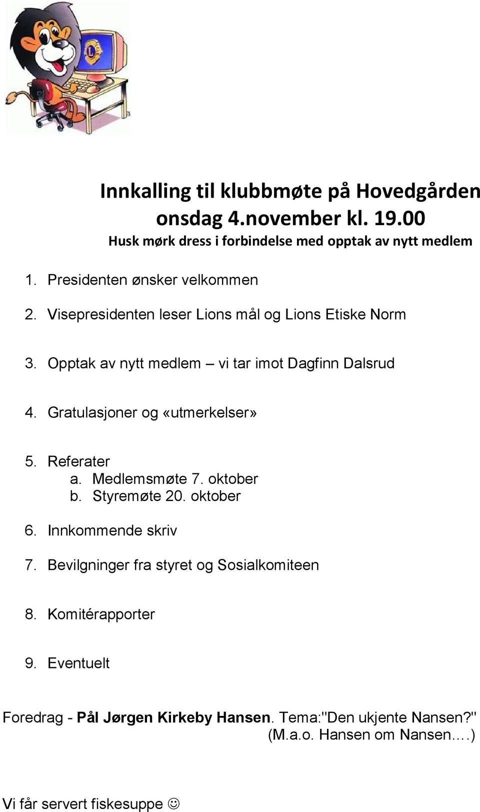 Gratulasjoner og «utmerkelser» 5. Referater a. Medlemsmøte 7. oktober b. Styremøte 20. oktober 6. Innkommende skriv 7.