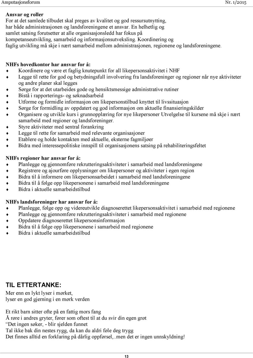 Koordinering og faglig utvikling må skje i nært samarbeid mellom administrasjonen, regionene og landsforeningene.