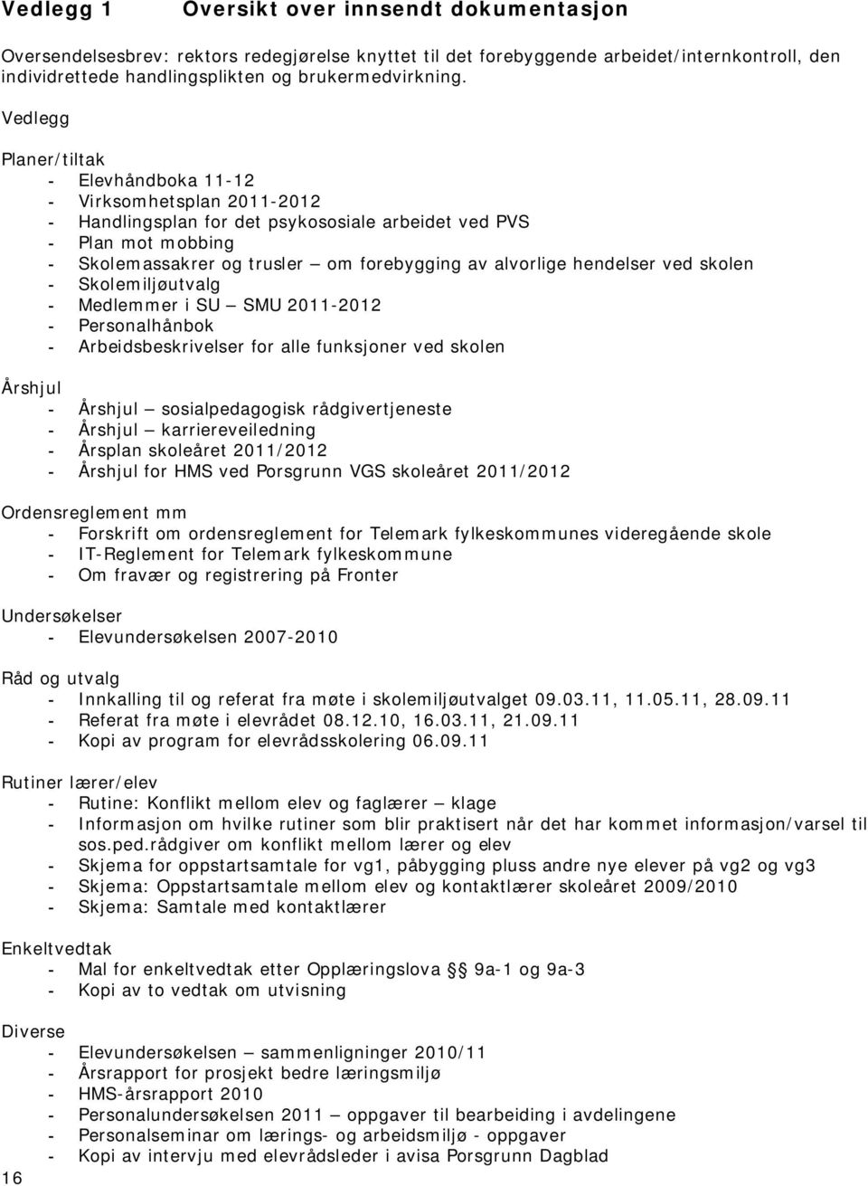 hendelser ved skolen - Skolemiljøutvalg - Medlemmer i SU SMU 2011-2012 - Personalhånbok - Arbeidsbeskrivelser for alle funksjoner ved skolen Årshjul - Årshjul sosialpedagogisk rådgivertjeneste -