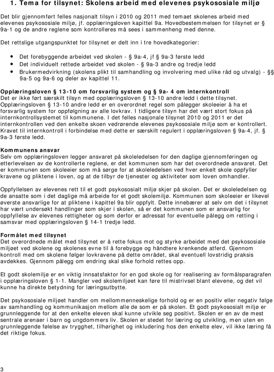 Det rettslige utgangspunktet for tilsynet er delt inn i tre hovedkategorier: Det forebyggende arbeidet ved skolen - 9a-4, jf 9a-3 første ledd Det individuelt rettede arbeidet ved skolen - 9a-3 andre