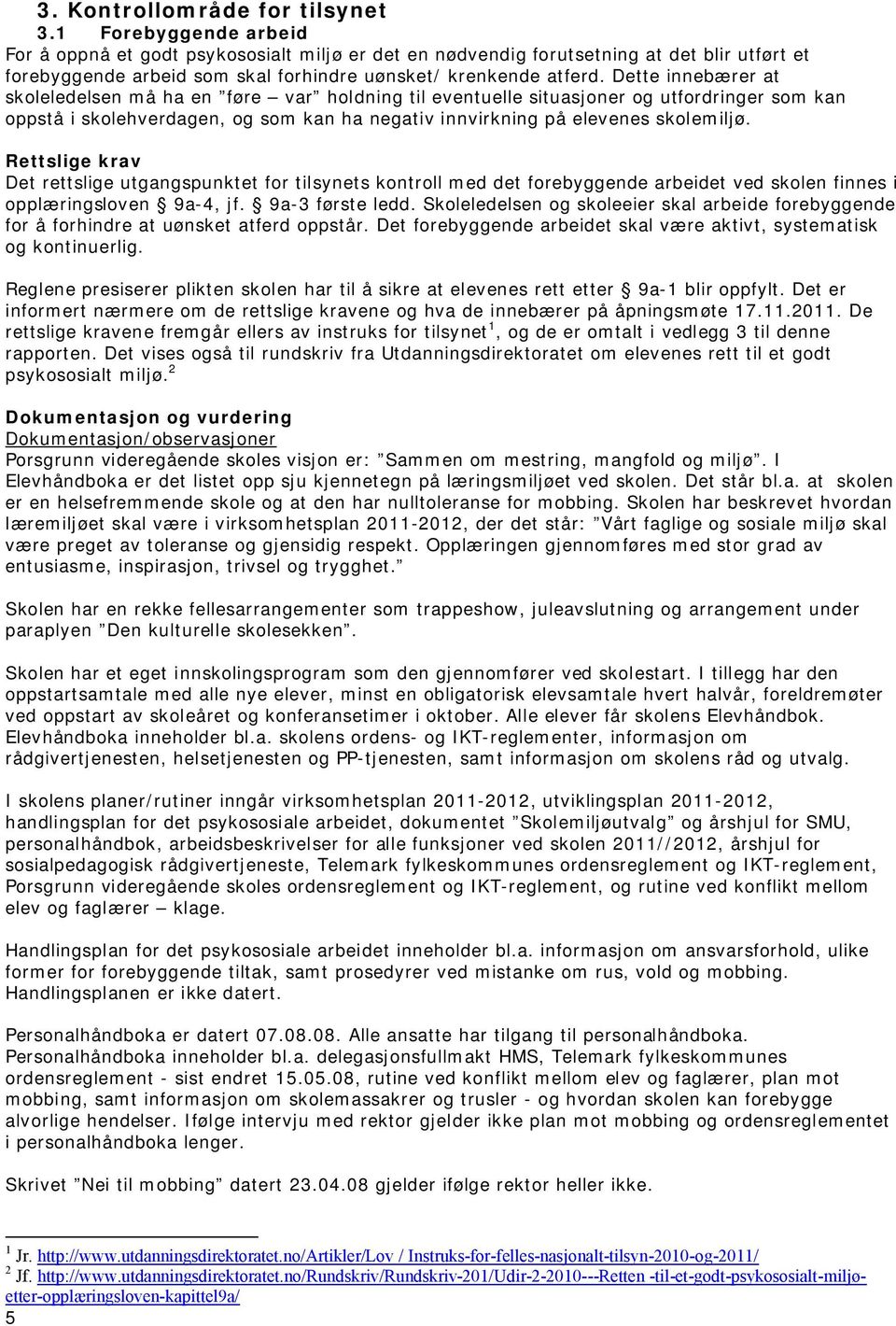 Dette innebærer at skoleledelsen må ha en føre var holdning til eventuelle situasjoner og utfordringer som kan oppstå i skolehverdagen, og som kan ha negativ innvirkning på elevenes skolemiljø.