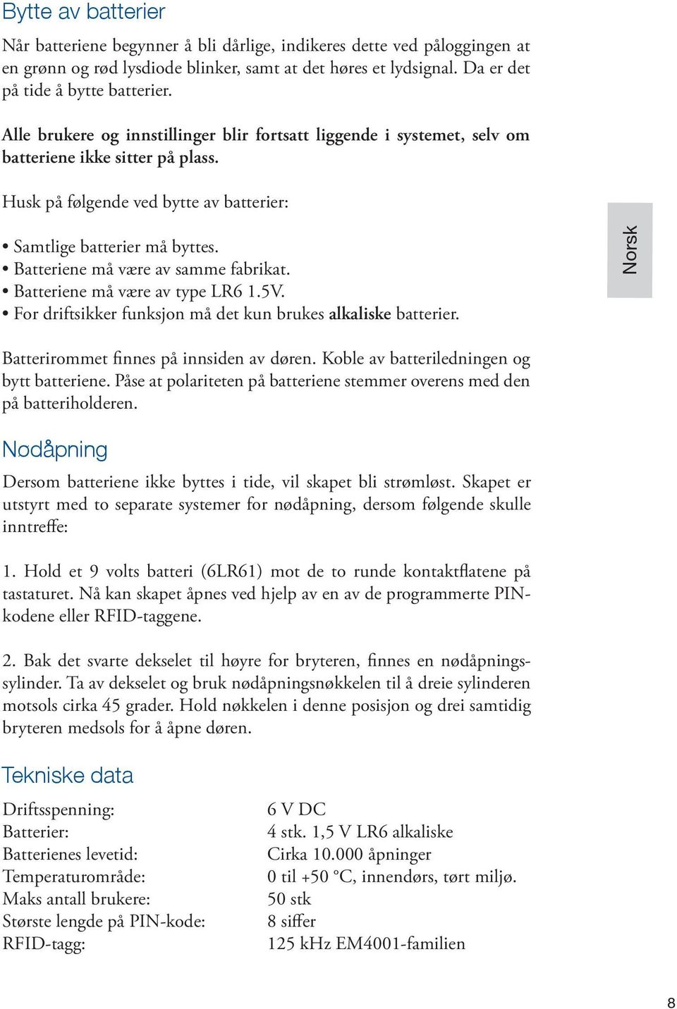 Batteriene må være av samme fabrikat. Batteriene må være av type LR6 1.5V. For driftsikker funksjon må det kun brukes alkaliske batterier. Norsk Batterirommet finnes på innsiden av døren.