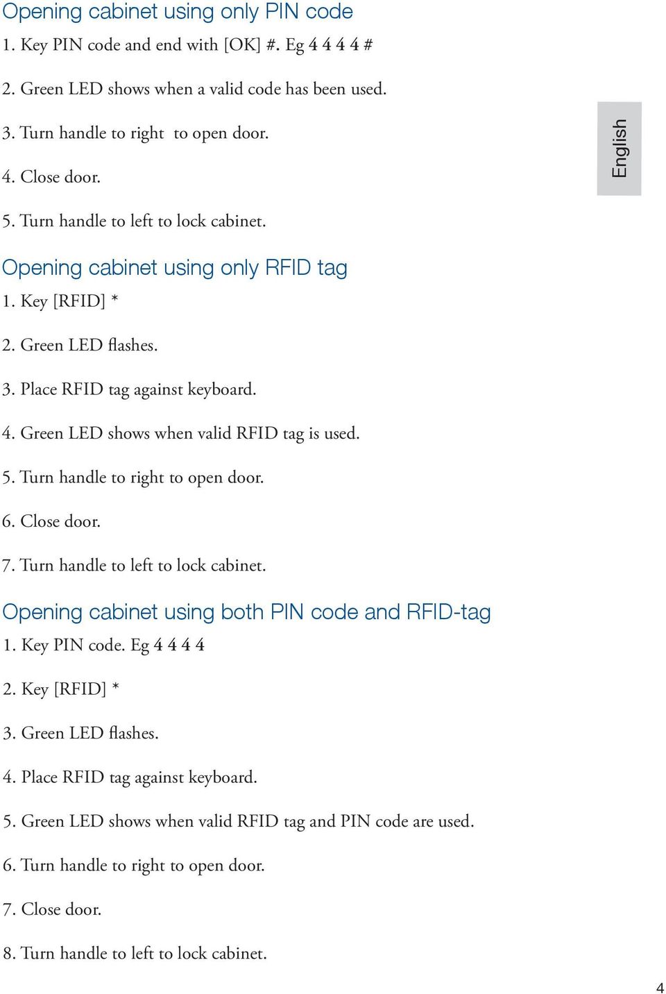 Green LED shows when valid RFID tag is used. 5. Turn handle to right to open door. 6. Close door. 7. Turn handle to left to lock cabinet. Opening cabinet using both PIN code and RFID-tag 1.