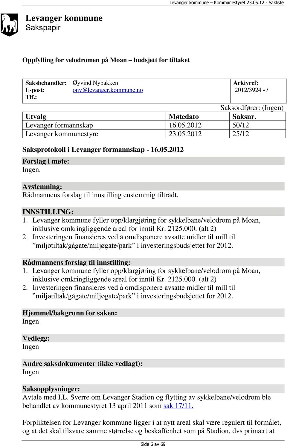 Avstemning: Rådmannens forslag til innstilling enstemmig tiltrådt. INNSTILLING: 1.