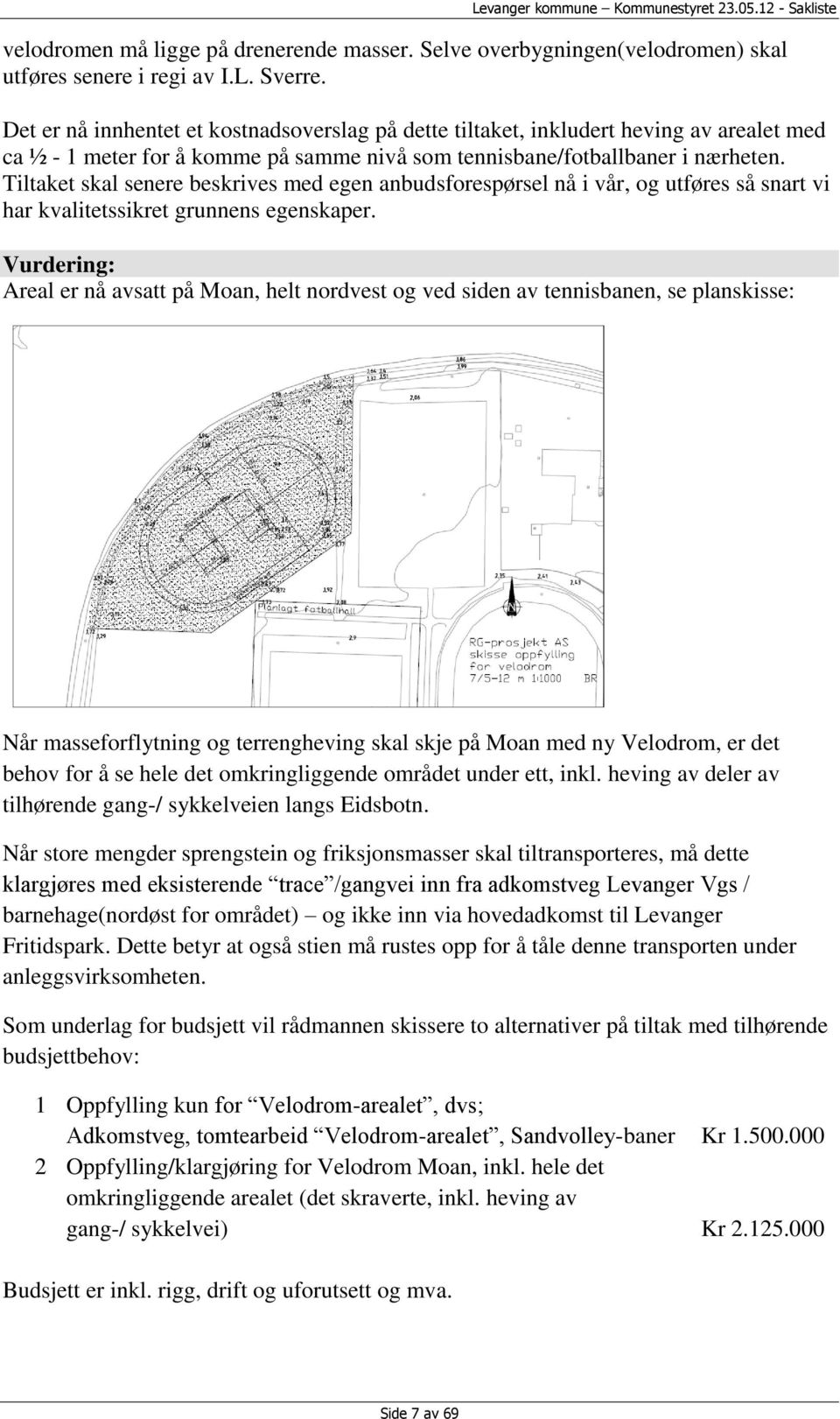 Tiltaket skal senere beskrives med egen anbudsforespørsel nå i vår, og utføres så snart vi har kvalitetssikret grunnens egenskaper.