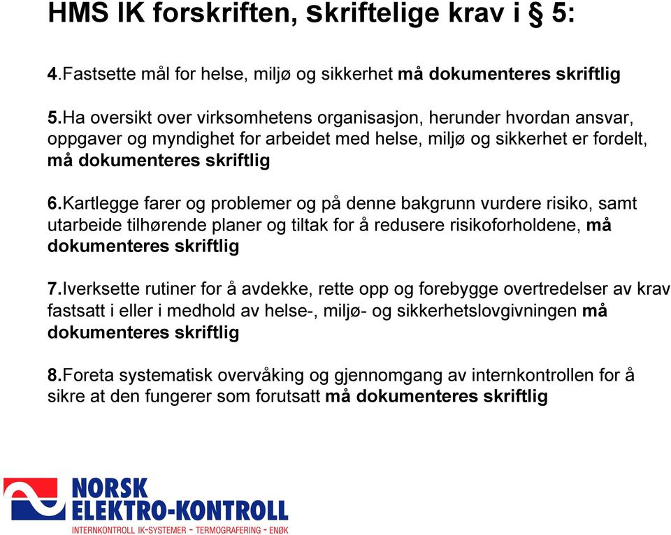 Kartlegge farer og problemer og på denne bakgrunn vurdere risiko, samt utarbeide tilhørende planer og tiltak for å redusere risikoforholdene, må dokumenteres skriftlig 7.