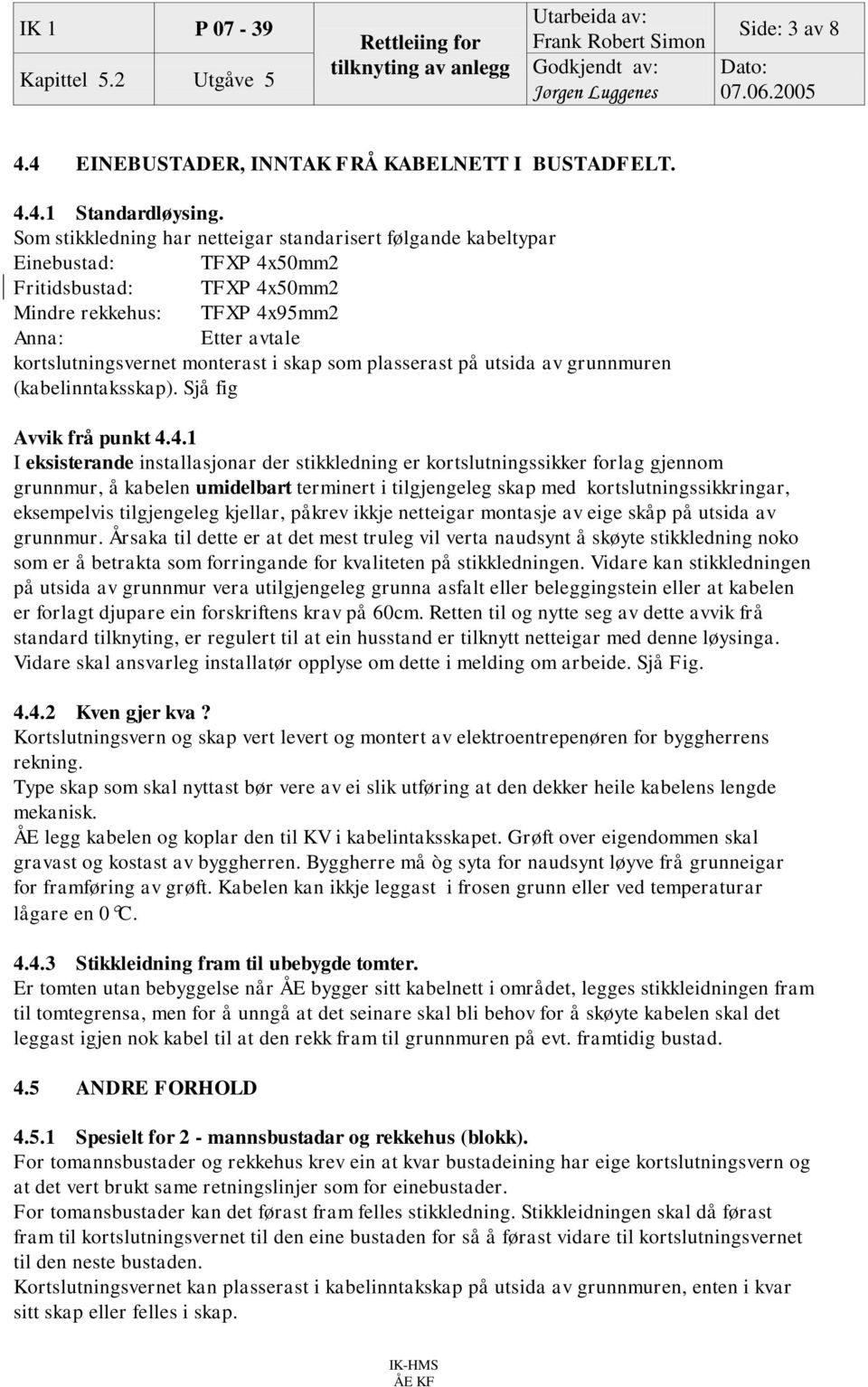 skap som plasserast på utsida av grunnmuren (kabelinntaksskap). Sjå fig Avvik frå punkt 4.