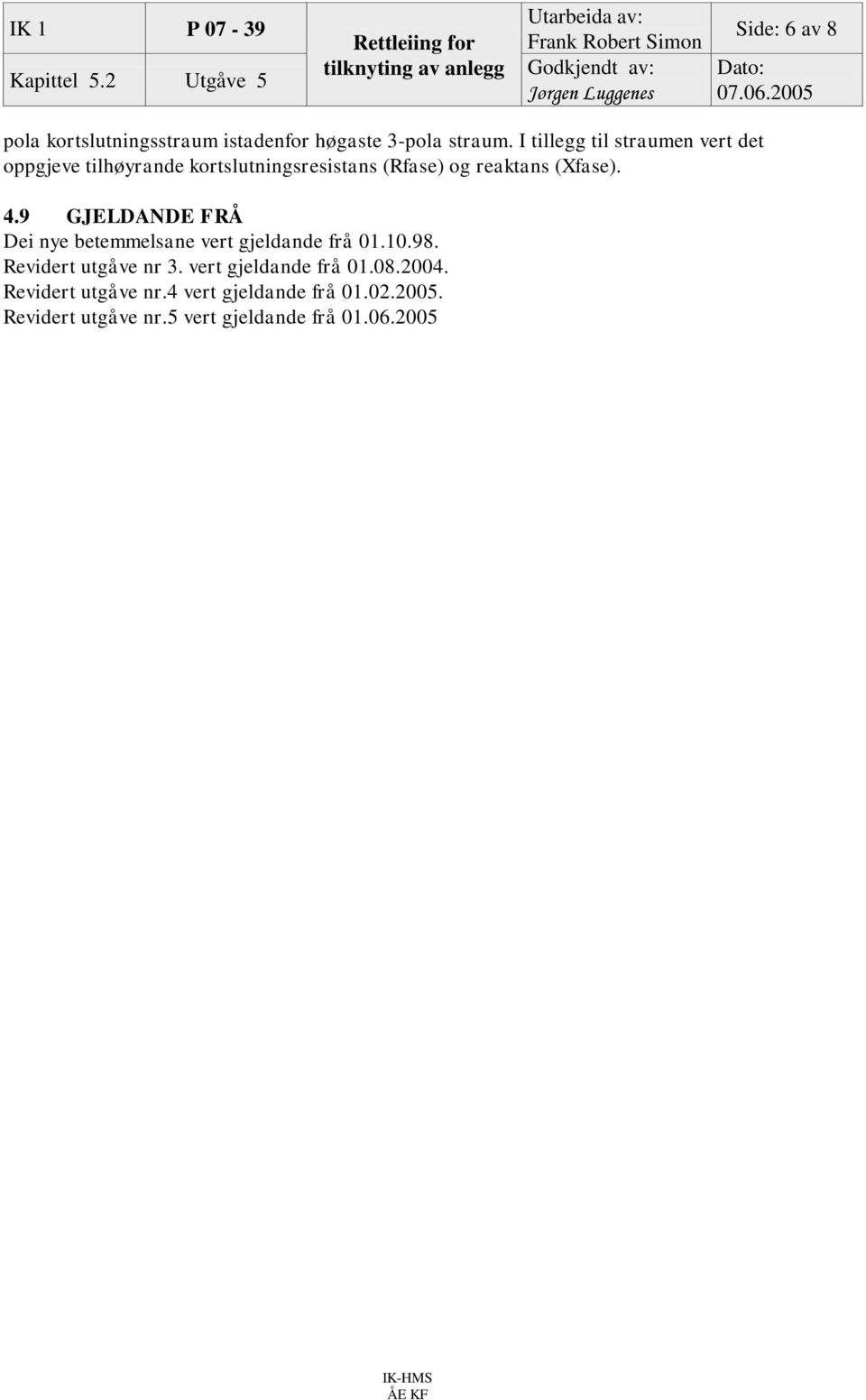 (Xfase). 4.9 GJELDANDE FRÅ Dei nye betemmelsane vert gjeldande frå 01.10.98. Revidert utgåve nr 3.