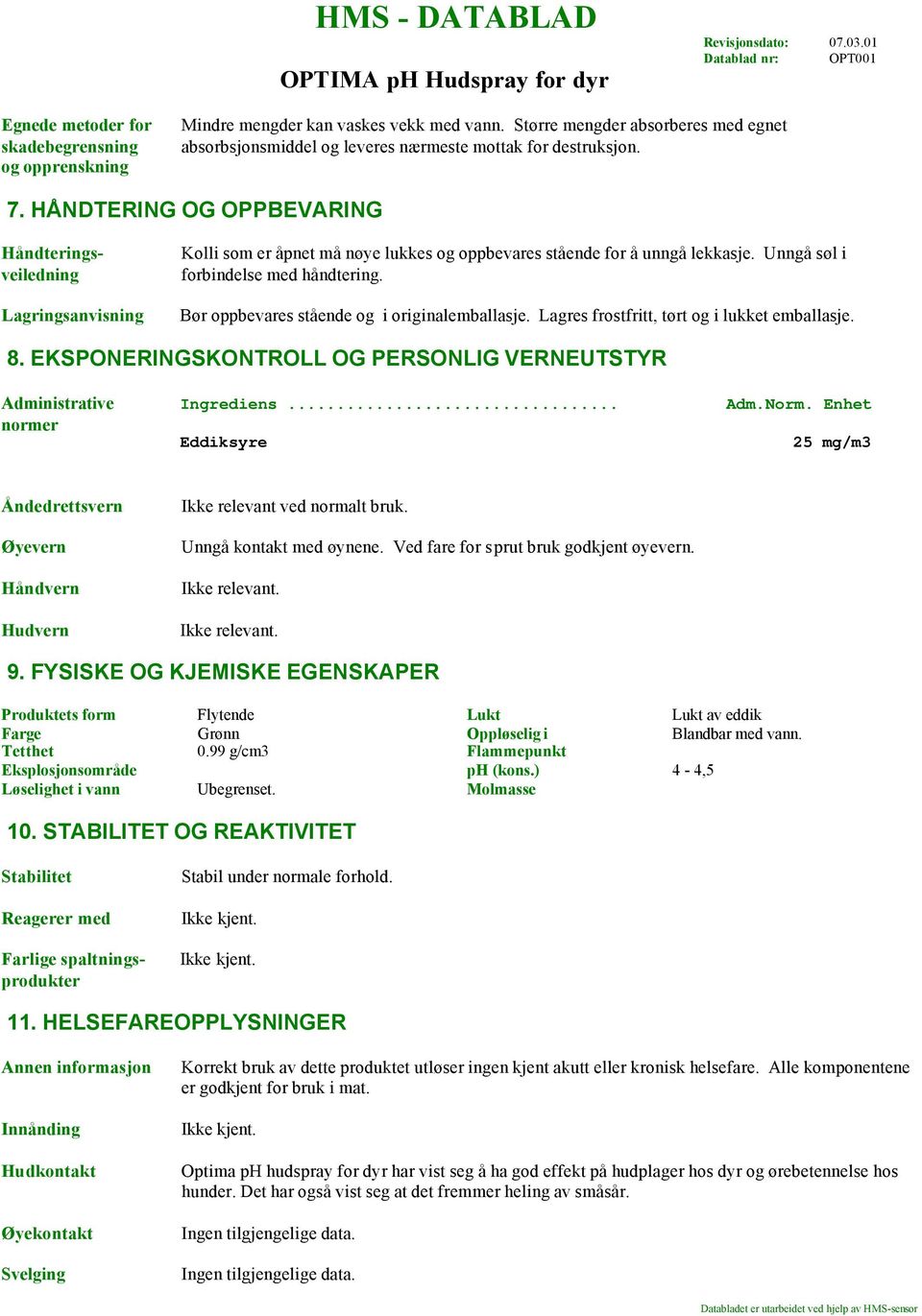 HÅNDTERING OG OPPBEVARING Håndteringsveiledning Lagringsanvisning Kolli som er åpnet må nøye lukkes og oppbevares stående for å unngå lekkasje. Unngå søl i forbindelse med håndtering.