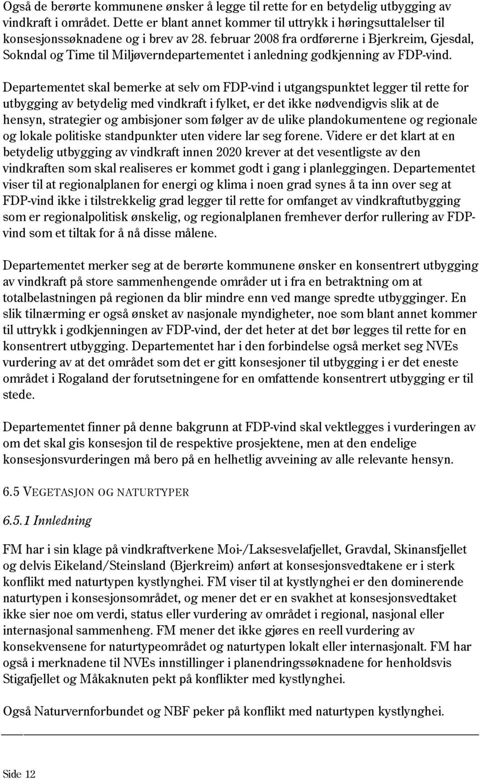 februar 2008 fra ordførerne i Bjerkreim, Gjesdal, Sokndal og Time til Miljøverndepartementet i anledning godkjenning av FDP-vind.