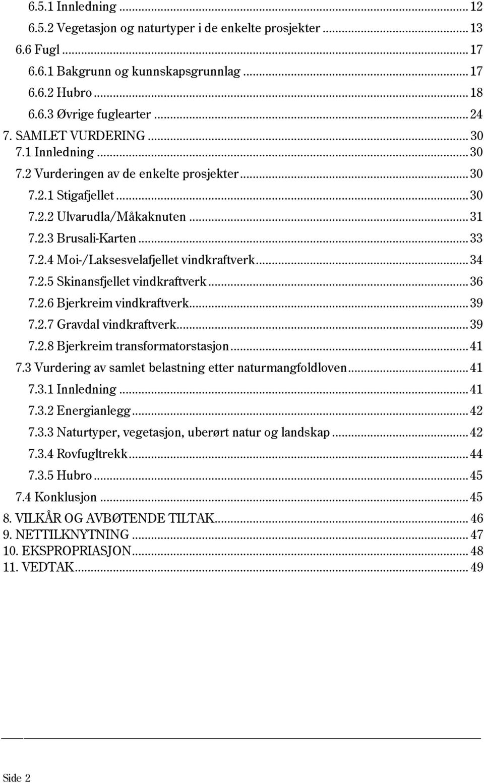 .. 34 7.2.5 Skinansfjellet vindkraftverk... 36 7.2.6 Bjerkreim vindkraftverk... 39 7.2.7 Gravdal vindkraftverk... 39 7.2.8 Bjerkreim transformatorstasjon... 41 7.