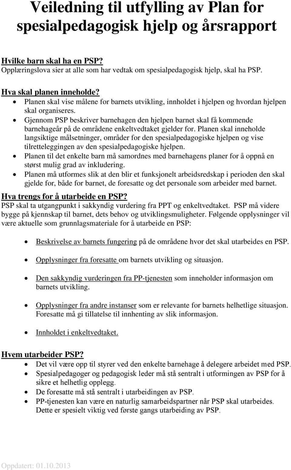 Gjennom PSP beskriver barnehagen den hjelpen barnet skal få kommende barnehageår på de områdene enkeltvedtaket gjelder for.