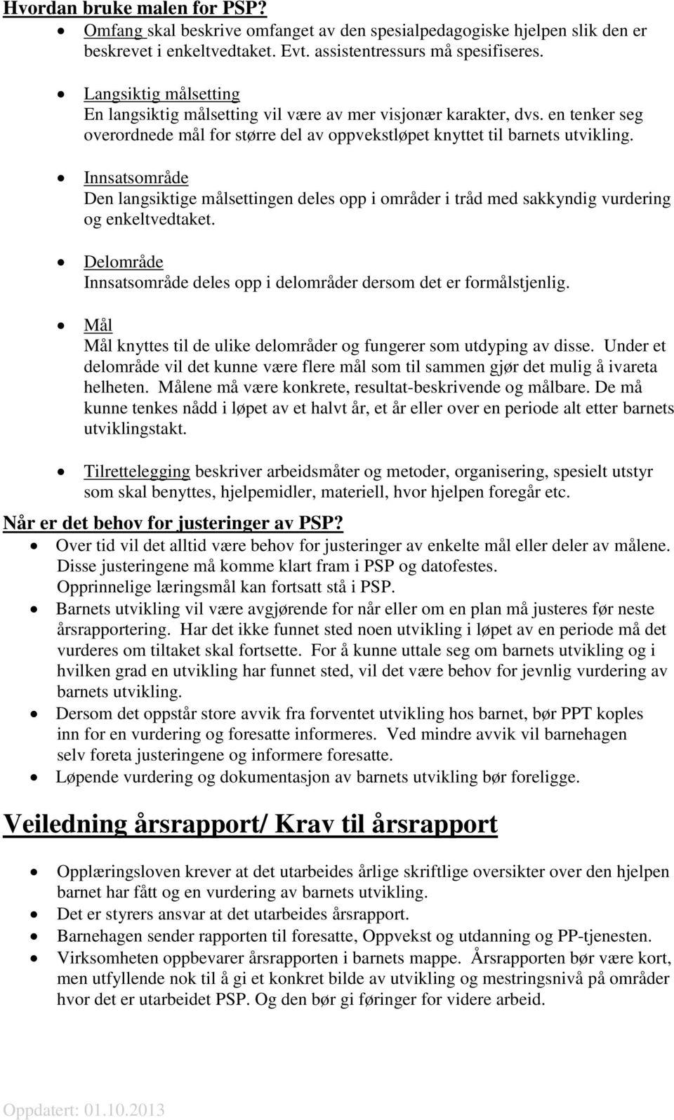 Innsatsområde Den langsiktige målsettingen deles opp i områder i tråd med sakkyndig vurdering og enkeltvedtaket. Delområde Innsatsområde deles opp i delområder dersom det er formålstjenlig.