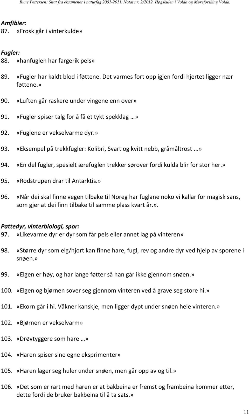 «Eksempel på trekkfugler: Kolibri, Svart og kvitt nebb, gråmåltrost...» 94. «En del fugler, spesielt ærefuglen trekker sørover fordi kulda blir for stor her.» 95. «Rodstrupen drar til Antarktis.» 96.