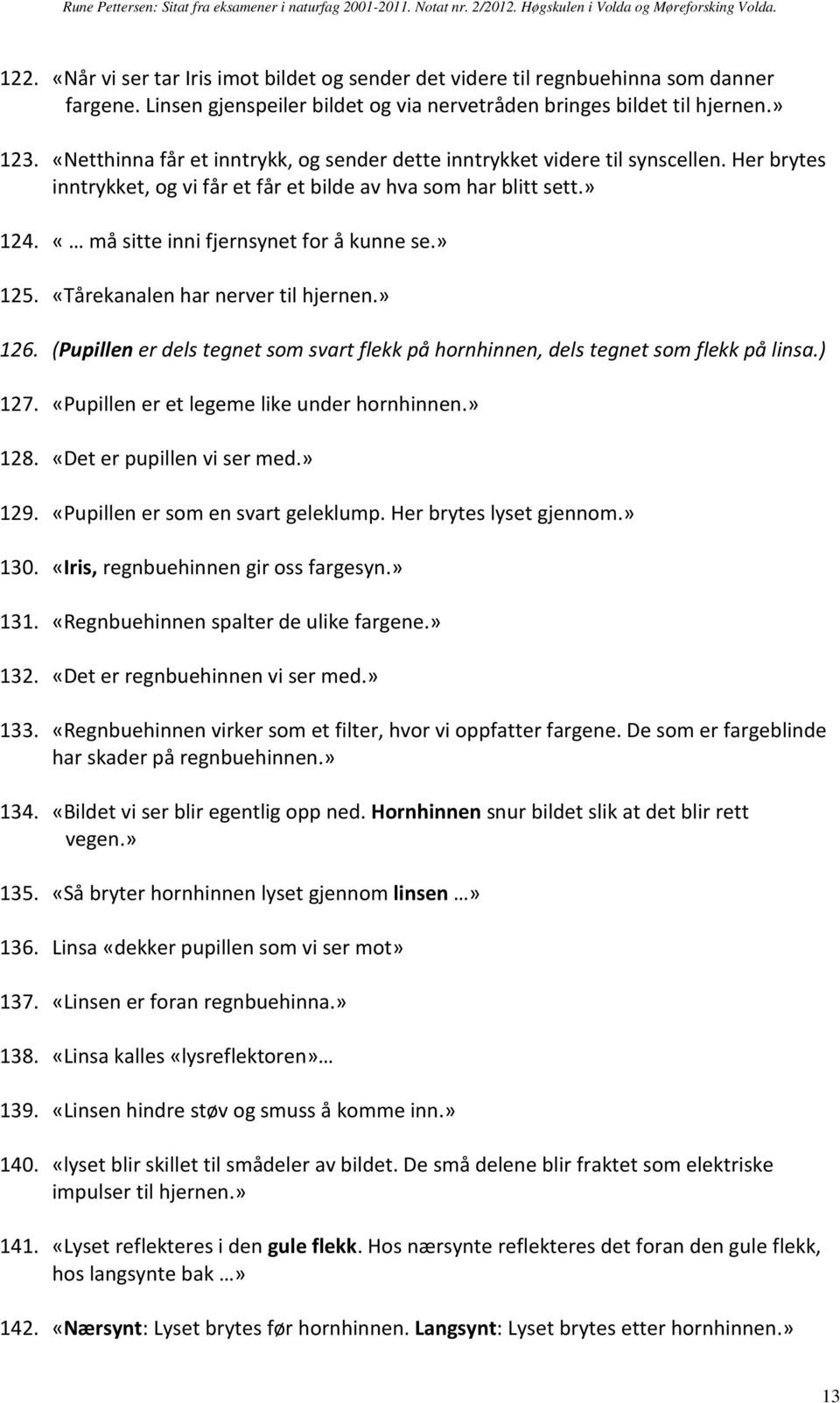 «må sitte inni fjernsynet for å kunne se.» 125. «Tårekanalen har nerver til hjernen.» 126. (Pupillen er dels tegnet som svart flekk på hornhinnen, dels tegnet som flekk på linsa.) 127.