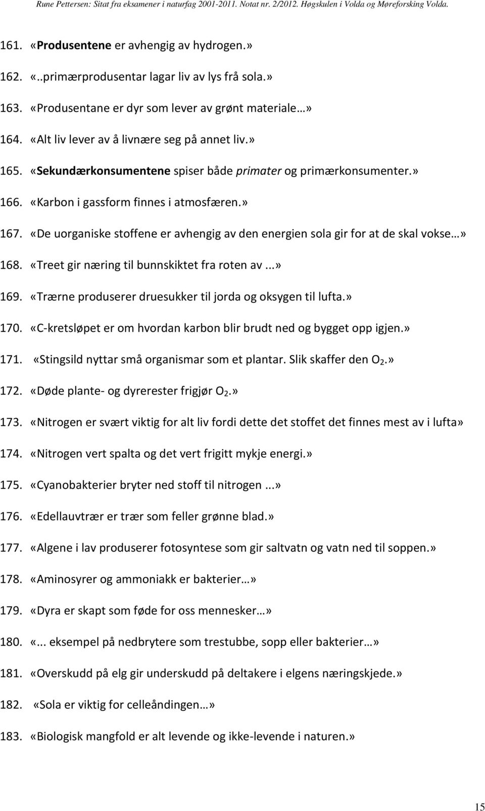 «De uorganiske stoffene er avhengig av den energien sola gir for at de skal vokse» 168. «Treet gir næring til bunnskiktet fra roten av...» 169.