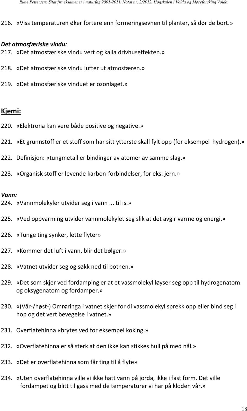 «Et grunnstoff er et stoff som har sitt ytterste skall fylt opp (for eksempel hydrogen).» 222. Definisjon: «tungmetall er bindinger av atomer av samme slag.» 223.