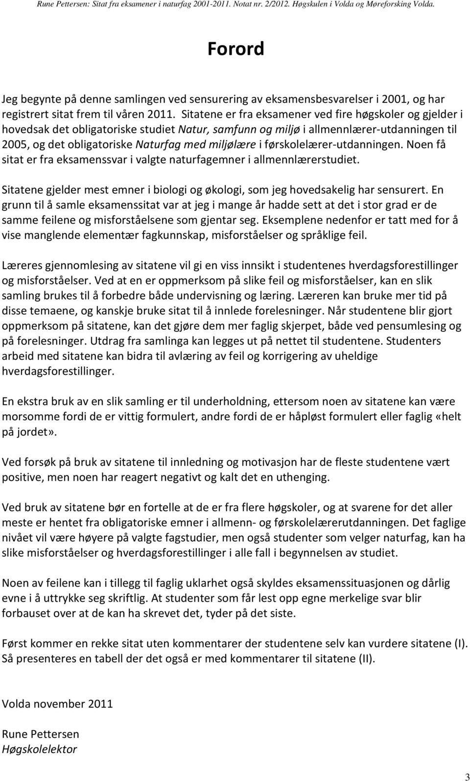 førskolelærer-utdanningen. Noen få sitat er fra eksamenssvar i valgte naturfagemner i allmennlærerstudiet. Sitatene gjelder mest emner i biologi og økologi, som jeg hovedsakelig har sensurert.