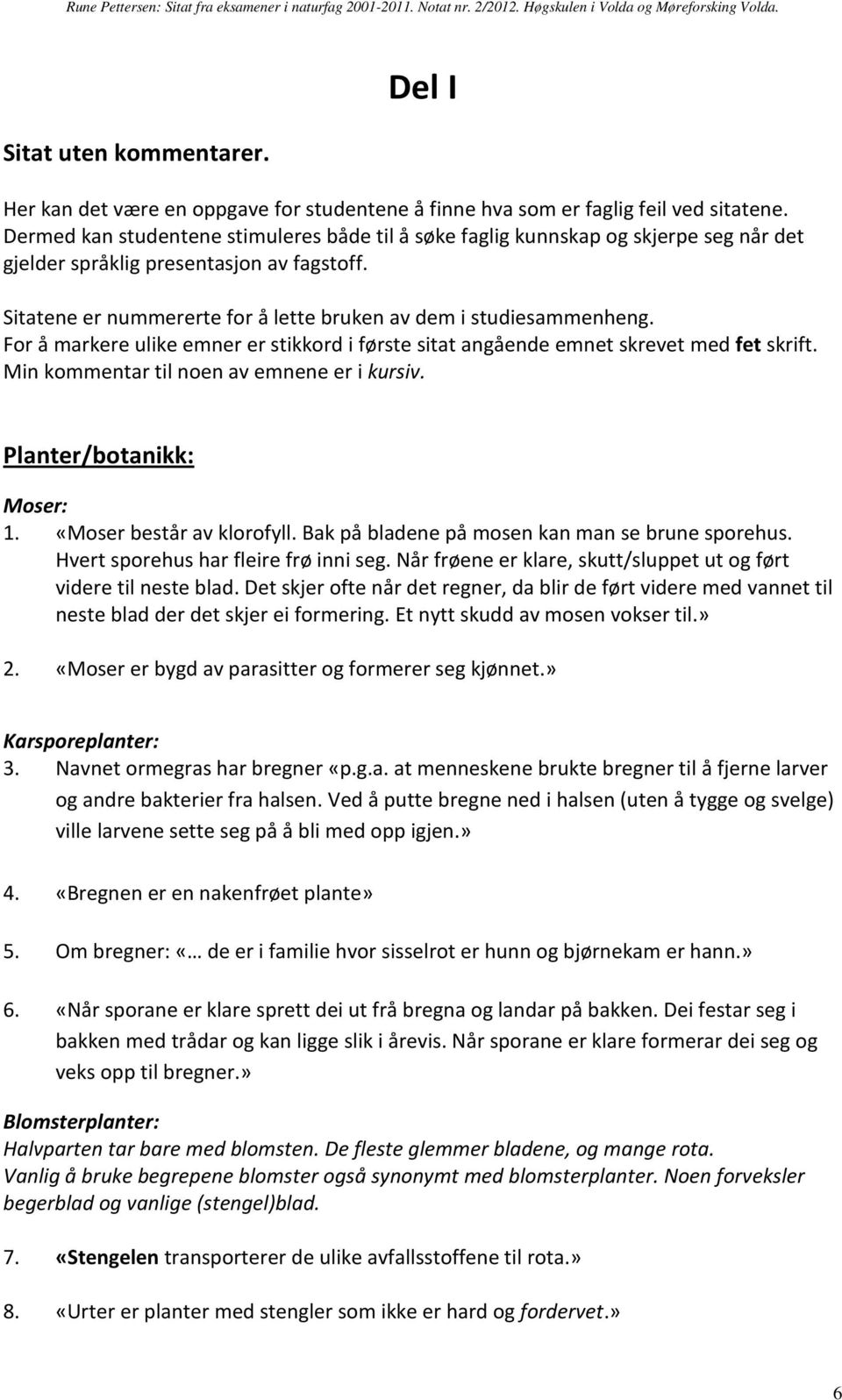 For å markere ulike emner er stikkord i første sitat angående emnet skrevet med fet skrift. Min kommentar til noen av emnene er i kursiv. Planter/botanikk: Moser: 1. «Moser består av klorofyll.