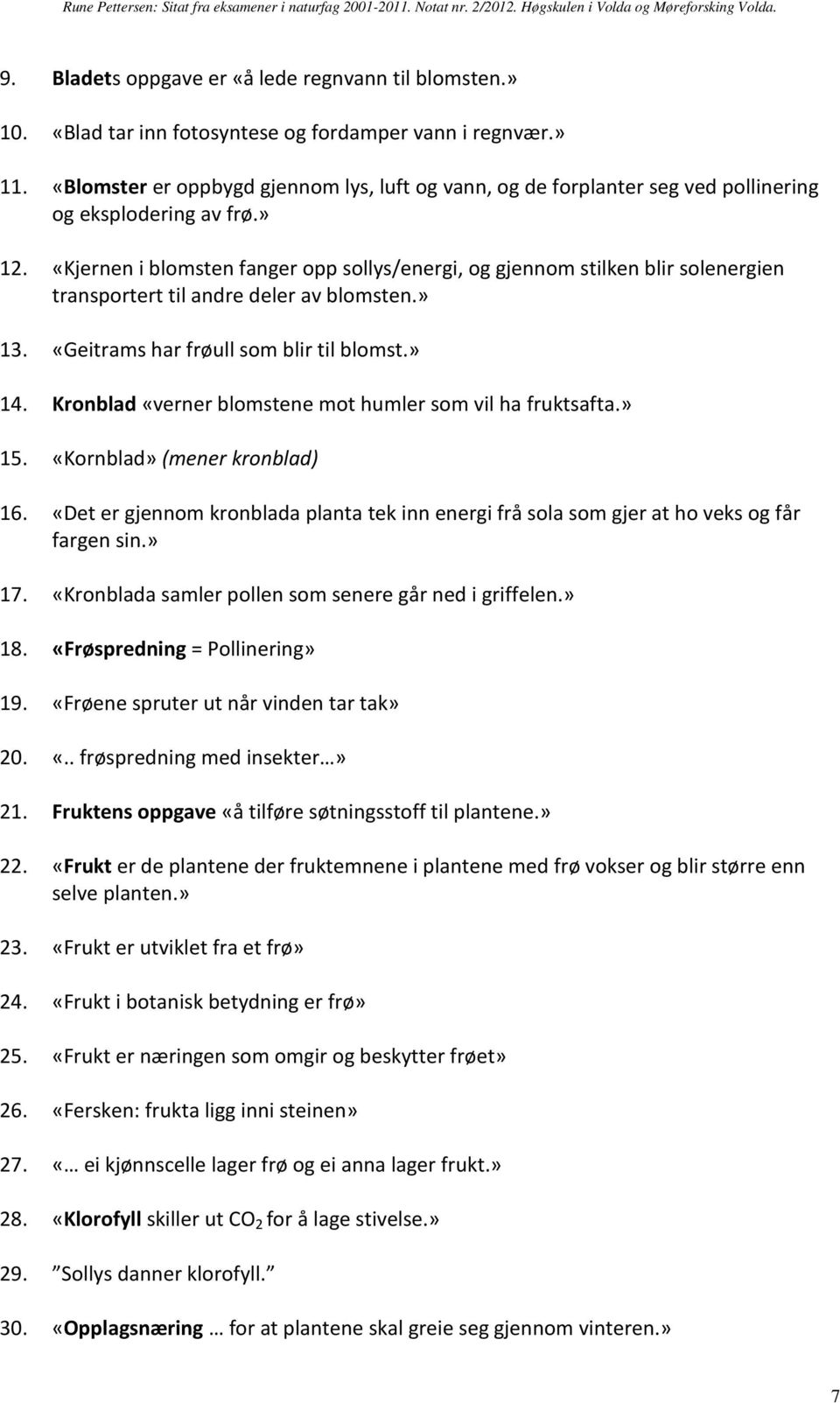 «Kjernen i blomsten fanger opp sollys/energi, og gjennom stilken blir solenergien transportert til andre deler av blomsten.» 13. «Geitrams har frøull som blir til blomst.» 14.