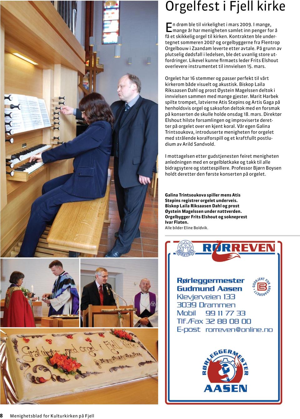 Likevel kunne firmaets leder Frits Elshout overlevere instrumentet til innvielsen 15. mars. Orgelet har 16 stemmer og passer perfekt til vårt kirkerom både visuelt og akustisk.