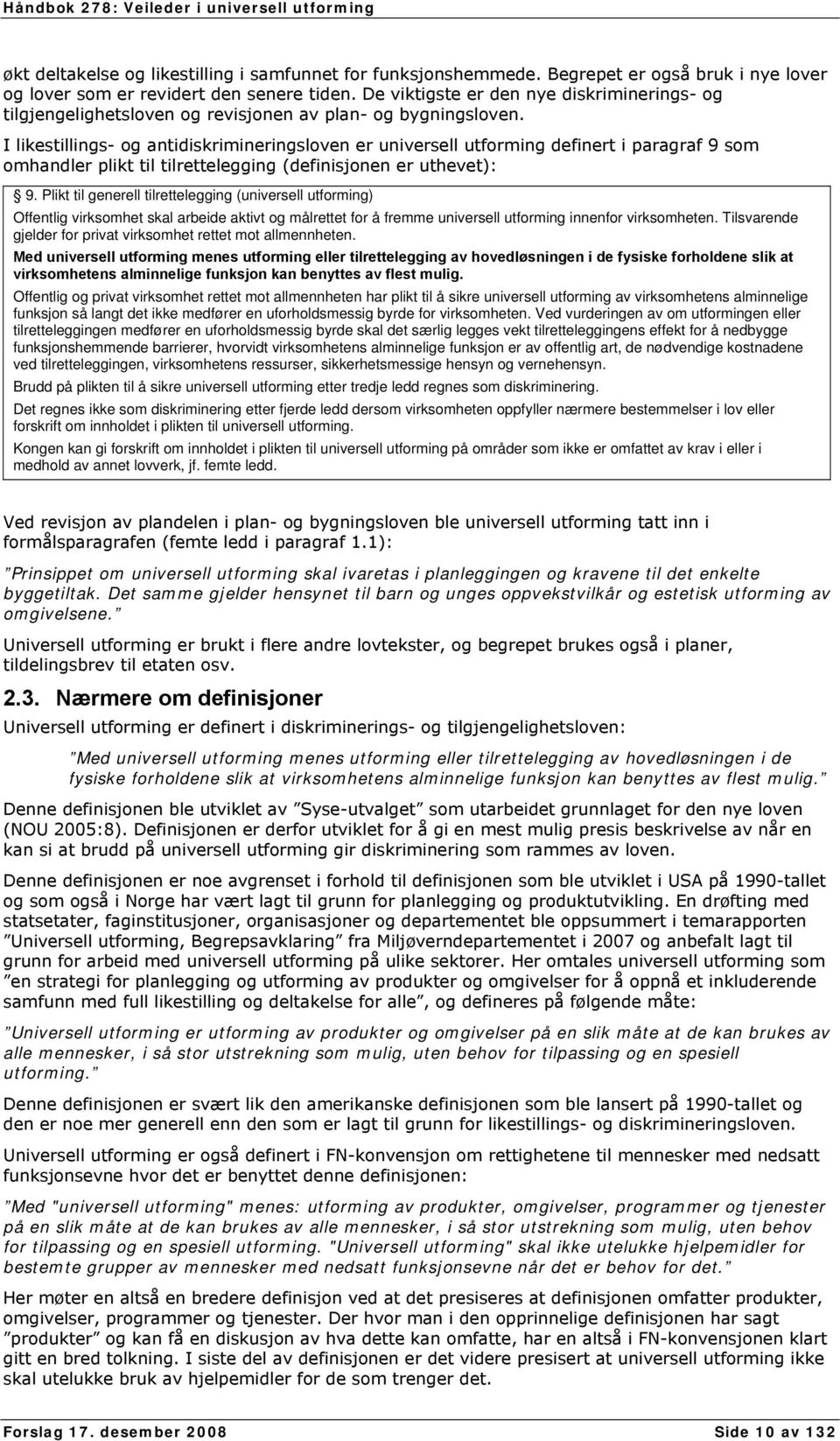 I likestillings- og antidiskrimineringsloven er universell utforming definert i paragraf 9 som omhandler plikt til tilrettelegging (definisjonen er uthevet): 9.