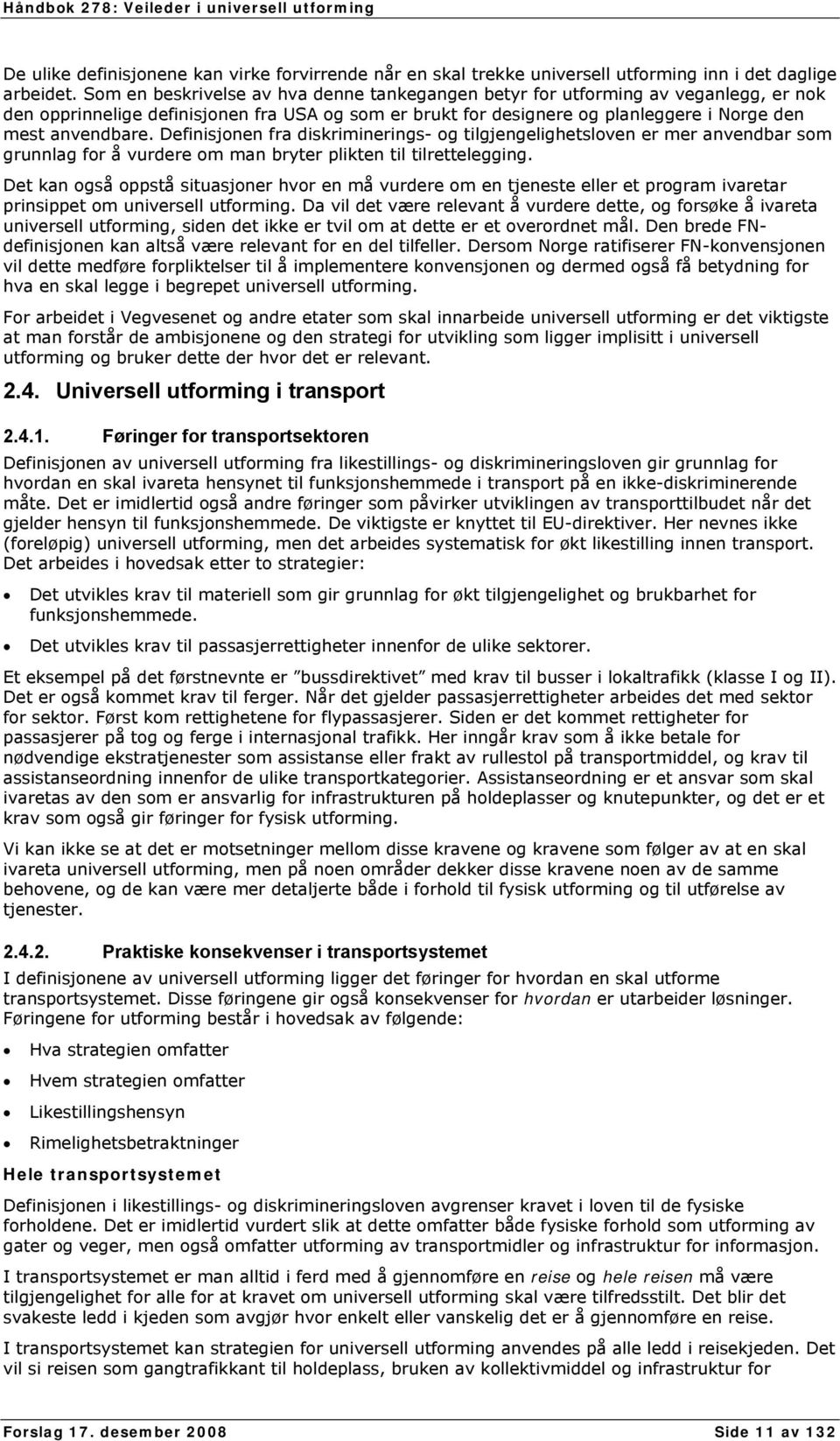 Definisjonen fra diskriminerings- og tilgjengelighetsloven er mer anvendbar som grunnlag for å vurdere om man bryter plikten til tilrettelegging.