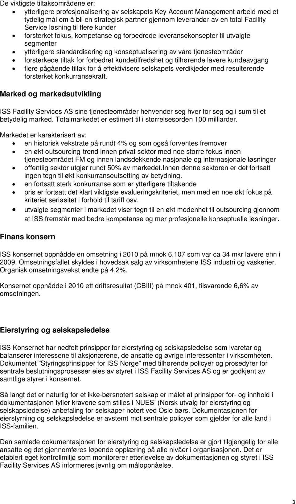 forsterkede tiltak for forbedret kundetilfredshet og tilhørende lavere kundeavgang flere pågående tiltak for å effektivisere selskapets verdikjeder med resulterende forsterket konkurransekraft.