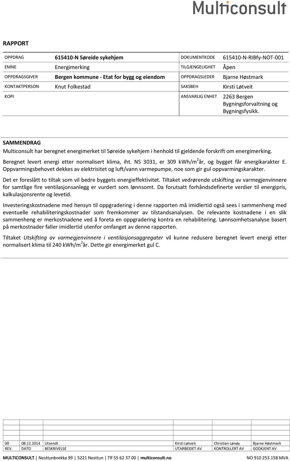 SAMMENDRAG Multiconsult har beregnet energimerket til Søreide sykehjem i henhold til gjeldende forskrift om energimerking. Beregnet levert energi etter normalisert klima, iht.