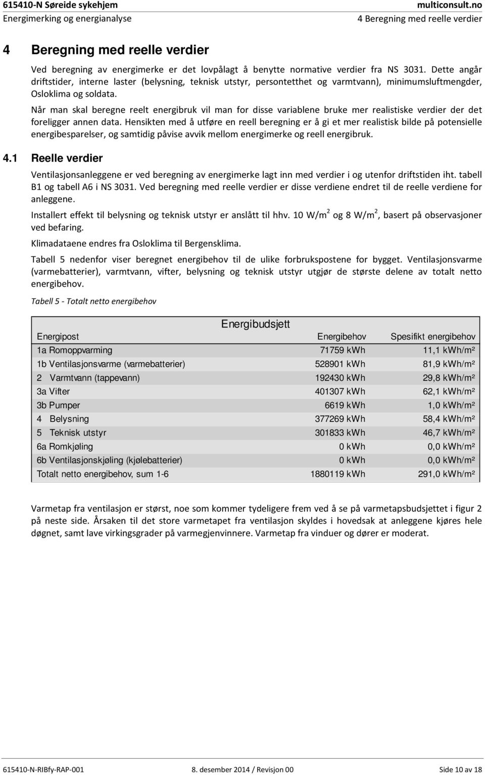 Dette angår driftstider, interne laster (belysning, teknisk utstyr, persontetthet og varmtvann), minimumsluftmengder, Osloklima og soldata.