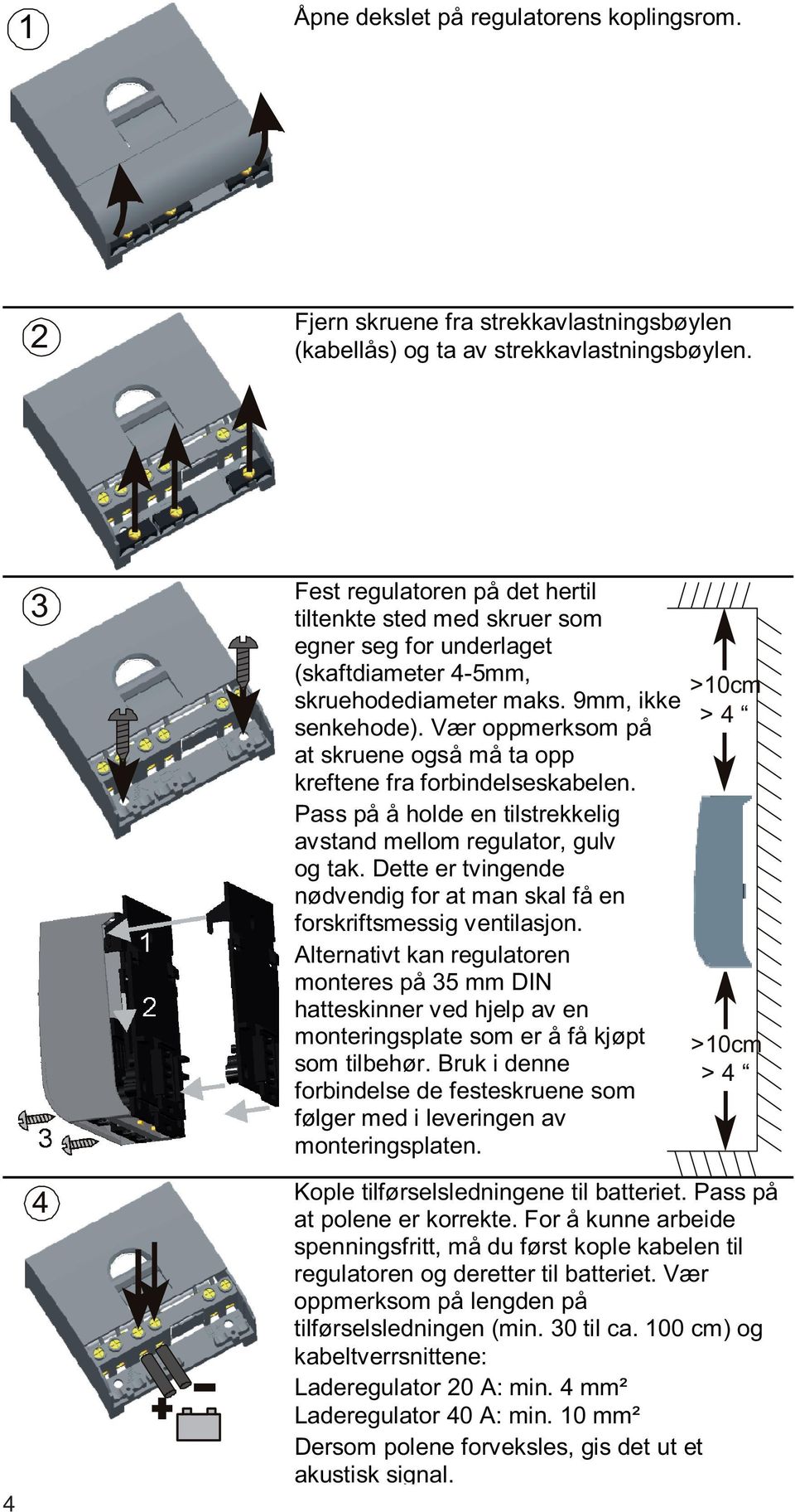 Vær oppmerksom på at skruene også må ta opp kreftene fra forbindelseskabelen. Pass på å holde en tilstrekkelig avstand mellom regulator, gulv og tak.