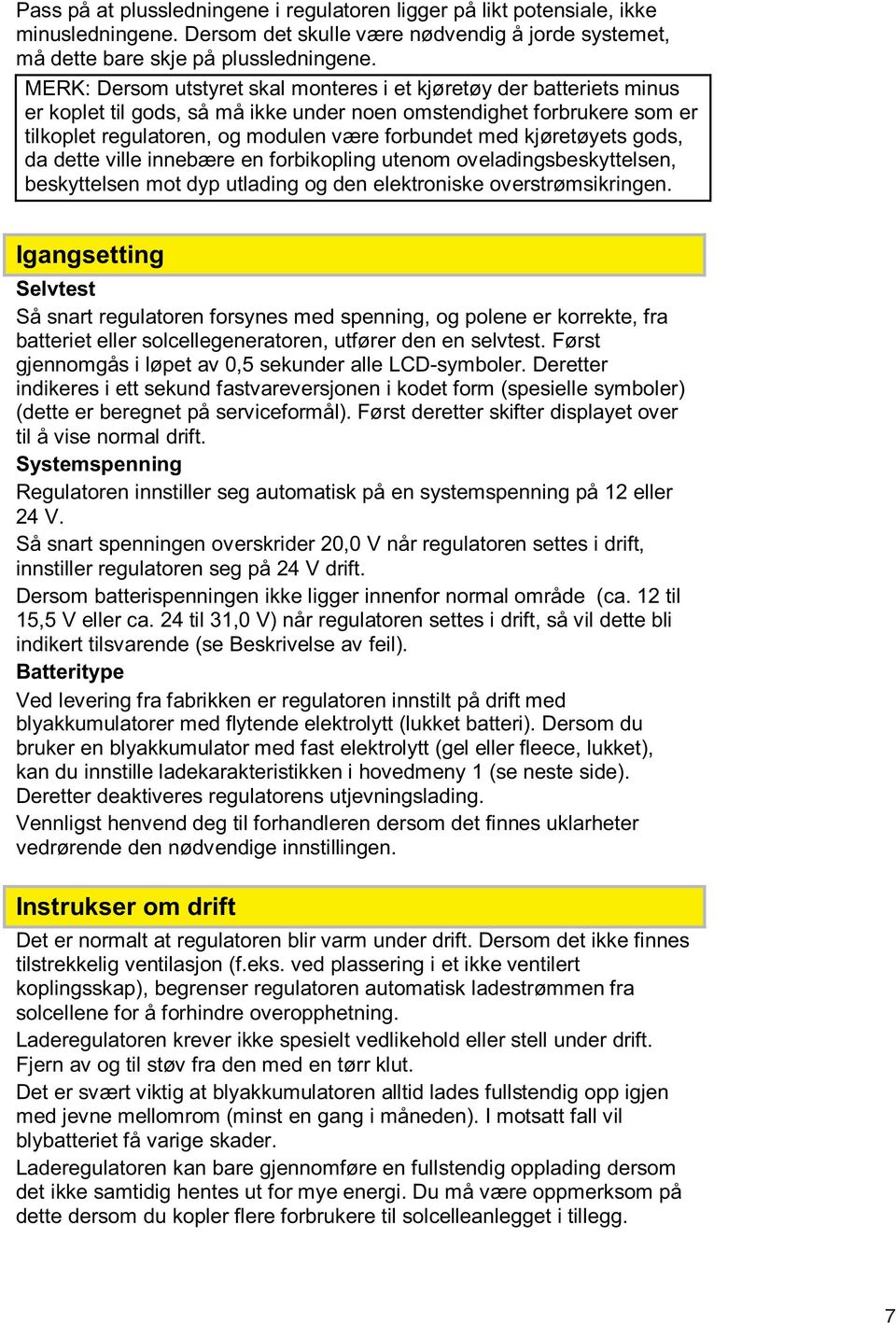 kjøretøyets gods, da dette ville innebære en forbikopling utenom oveladingsbeskyttelsen, beskyttelsen mot dyp utlading og den elektroniske overstrømsikringen.