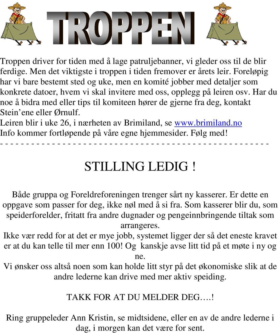 Har du noe å bidra med eller tips til komiteen hører de gjerne fra deg, kontakt Stein ene eller Ørnulf. Leiren blir i uke 26, i nærheten av Brimiland, se www.brimiland.