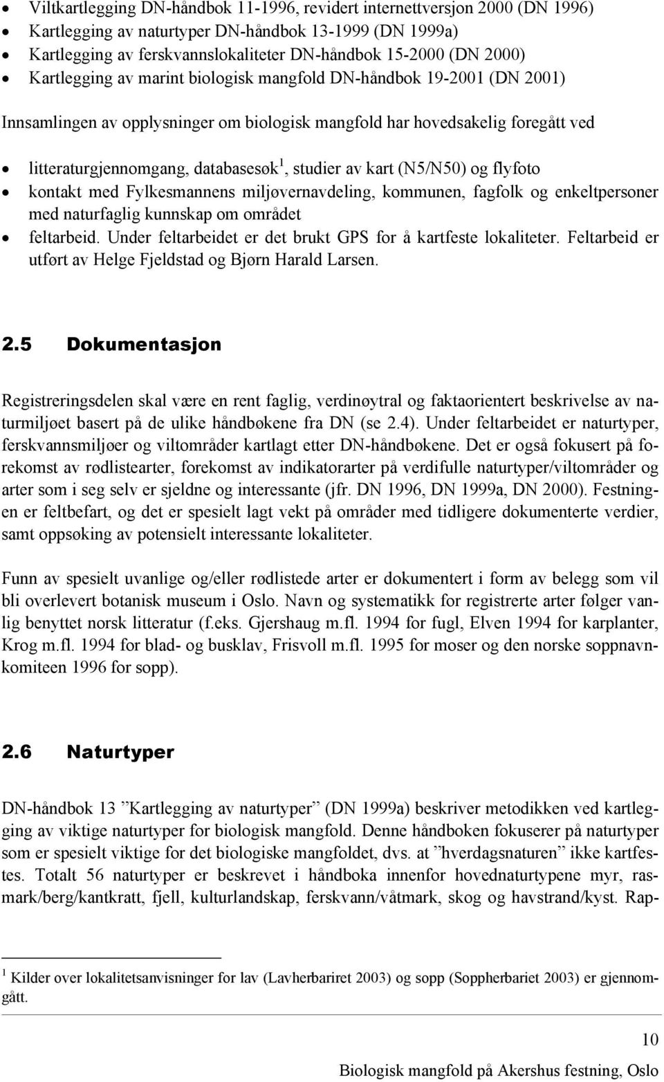 kart (N5/N50) og flyfoto kontakt med Fylkesmannens miljøvernavdeling, kommunen, fagfolk og enkeltpersoner med naturfaglig kunnskap om området feltarbeid.