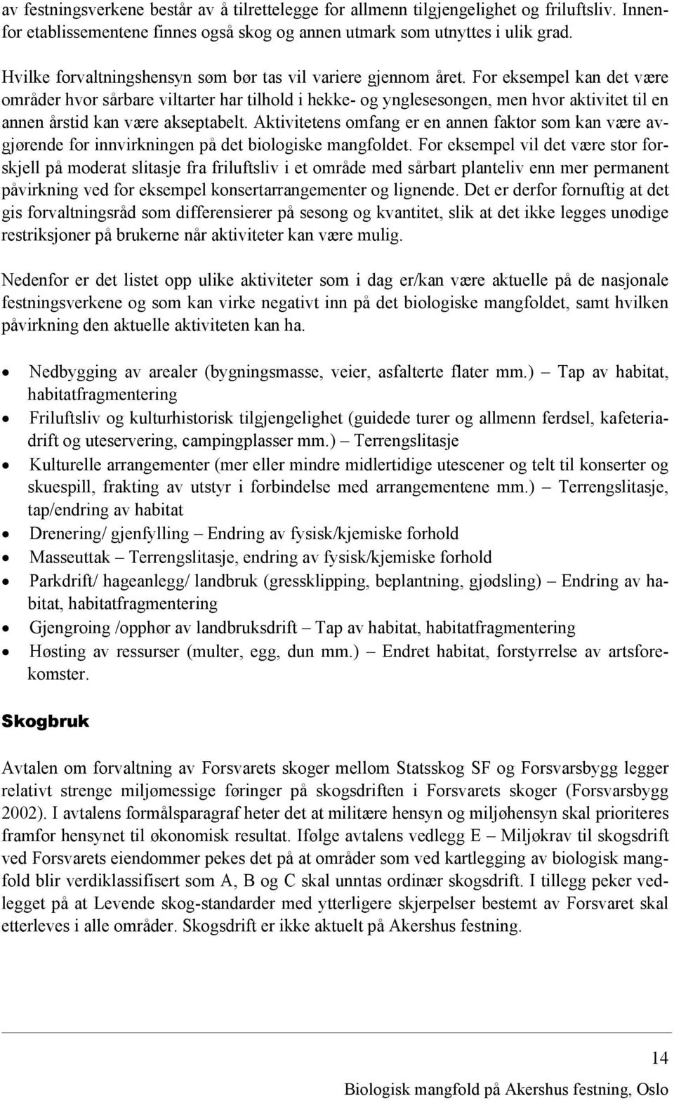 For eksempel kan det være områder hvor sårbare viltarter har tilhold i hekke- og ynglesesongen, men hvor aktivitet til en annen årstid kan være akseptabelt.