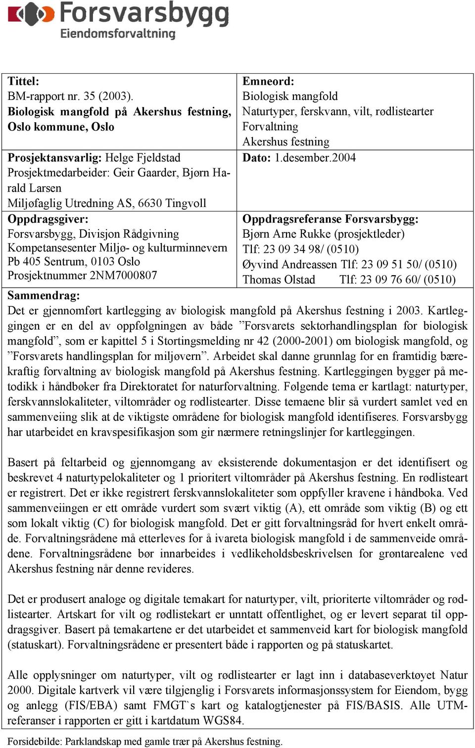 Oppdragsgiver: Forsvarsbygg, Divisjon Rådgivning Kompetansesenter Miljø- og kulturminnevern Pb 405 Sentrum, 0103 Oslo Prosjektnummer 2NM7000807 Emneord: Biologisk mangfold Naturtyper, ferskvann,