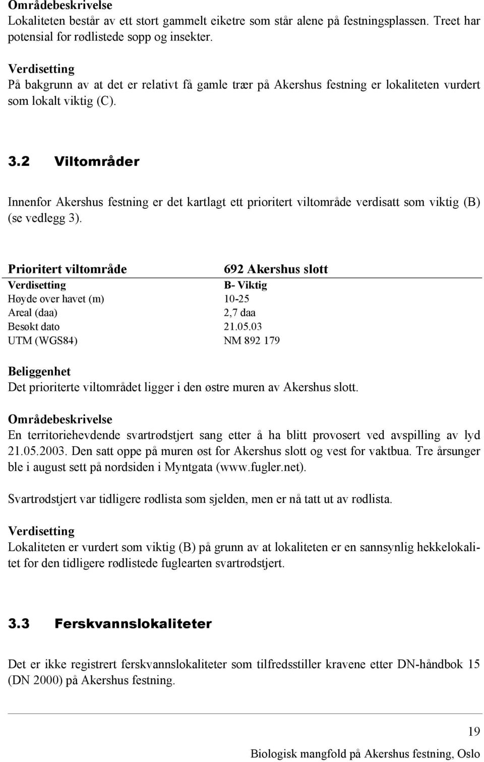 2 Viltområder Innenfor Akershus festning er det kartlagt ett prioritert viltområde verdisatt som viktig (B) (se vedlegg 3).