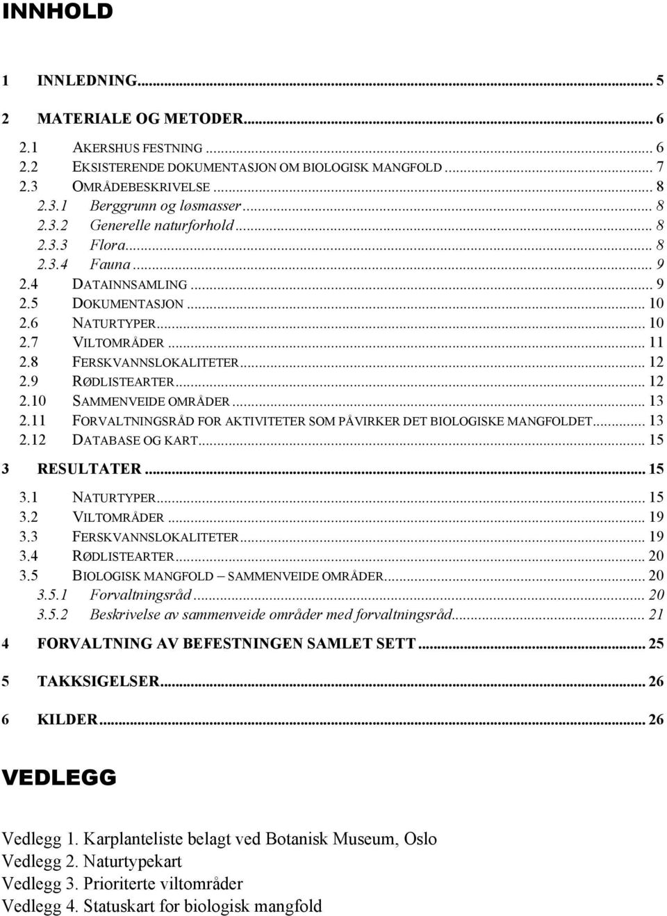 .. 13 2.11 FORVALTNINGSRÅD FOR AKTIVITETER SOM PÅVIRKER DET BIOLOGISKE MANGFOLDET... 13 2.12 DATABASE OG KART... 15 3 RESULTATER... 15 3.1 NATURTYPER... 15 3.2 VILTOMRÅDER... 19 3.