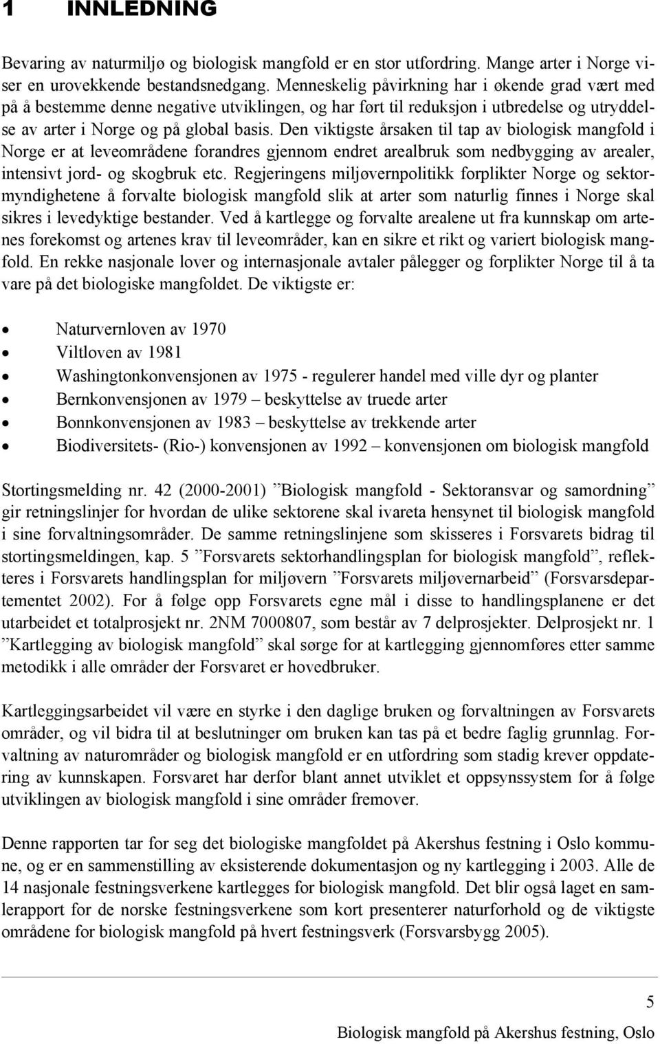 Den viktigste årsaken til tap av biologisk mangfold i Norge er at leveområdene forandres gjennom endret arealbruk som nedbygging av arealer, intensivt jord- og skogbruk etc.