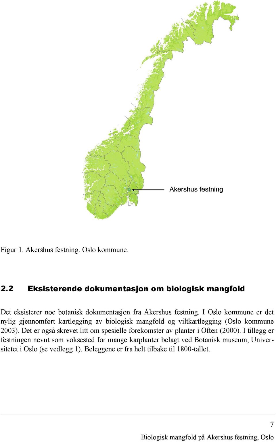 I Oslo kommune er det nylig gjennomført kartlegging av biologisk mangfold og viltkartlegging (Oslo kommune 2003).