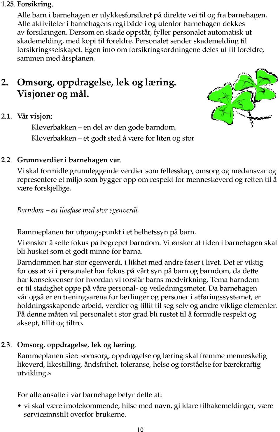 Egen info om forsikringsordningene deles ut til foreldre, sammen med årsplanen. 2. Omsorg, oppdragelse, lek og læring. Visjoner og mål. 2.1. Vår visjon: Kløverbakken en del av den gode barndom.