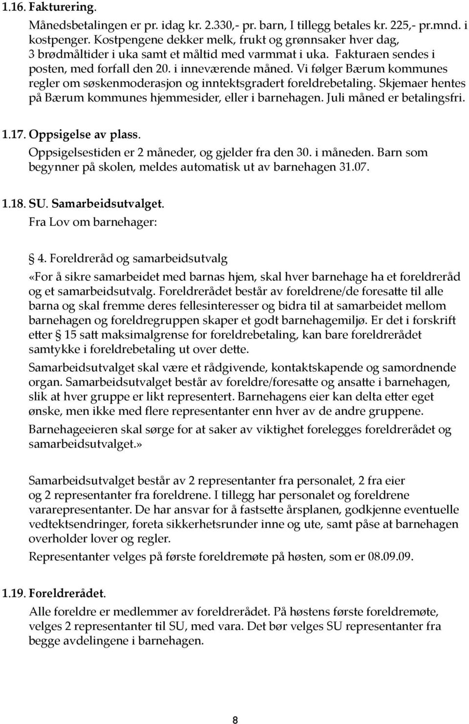 Vi følger Bærum kommunes regler om søskenmoderasjon og inntektsgradert foreldrebetaling. Skjemaer hentes på Bærum kommunes hjemmesider, eller i barnehagen. Juli måned er betalingsfri. 1.17.