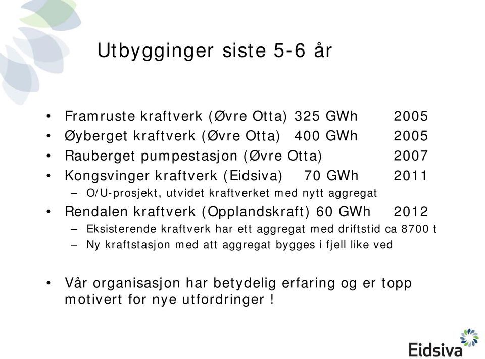 aggregat Rendalen kraftverk (Opplandskraft) 60 GWh 2012 Eksisterende kraftverk har ett aggregat med driftstid ca 8700 t Ny