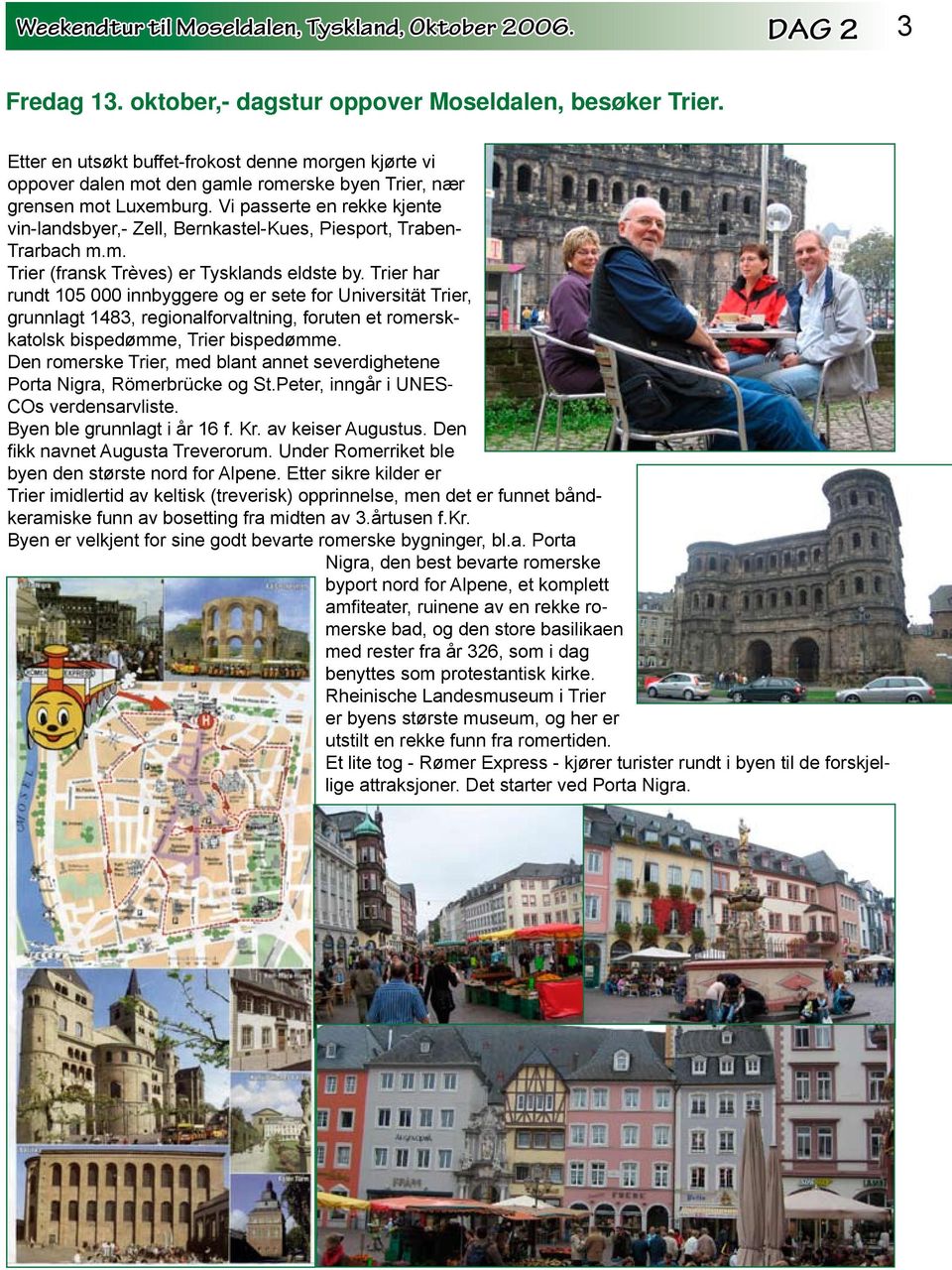 Vi passerte en rekke kjente vin-landsbyer,- Zell, Bernkastel-Kues, Piesport, Traben- Trarbach m.m. Trier (fransk Trèves) er Tysklands eldste by.