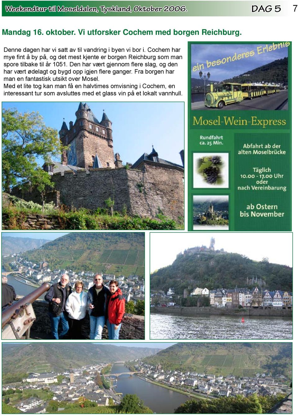 Cochem har mye fint å by på, og det mest kjente er borgen Reichburg som man spore tilbake til år 1051.