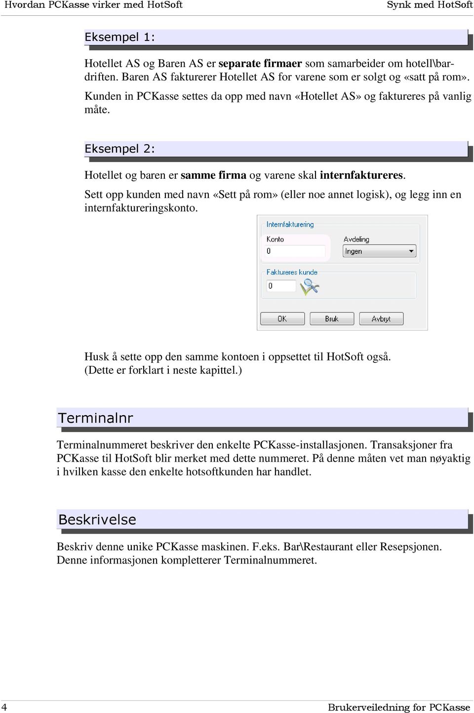 Eksempel 2: Hotellet og baren er samme firma og varene skal internfaktureres. Sett opp kunden med navn «Sett på rom» (eller noe annet logisk), og legg inn en internfaktureringskonto.