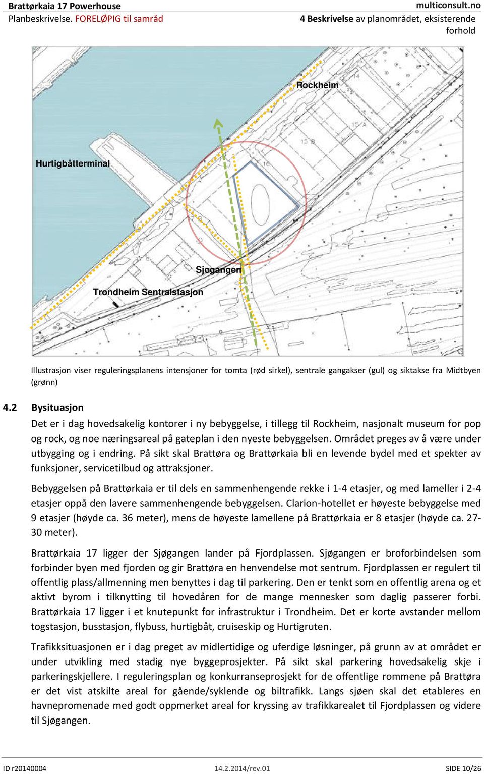 2 Bysituasjon Det er i dag hovedsakelig kontorer i ny bebyggelse, i tillegg til Rockheim, nasjonalt museum for pop og rock, og noe næringsareal på gateplan i den nyeste bebyggelsen.