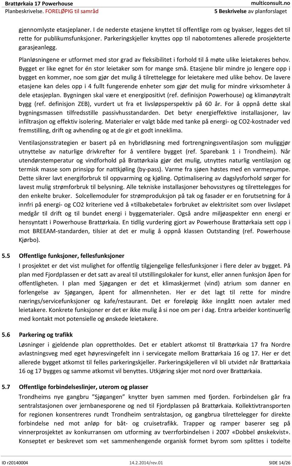 Bygget er like egnet for én stor leietaker som for mange små. Etasjene blir mindre jo lengere opp i bygget en kommer, noe som gjør det mulig å tilrettelegge for leietakere med ulike behov.