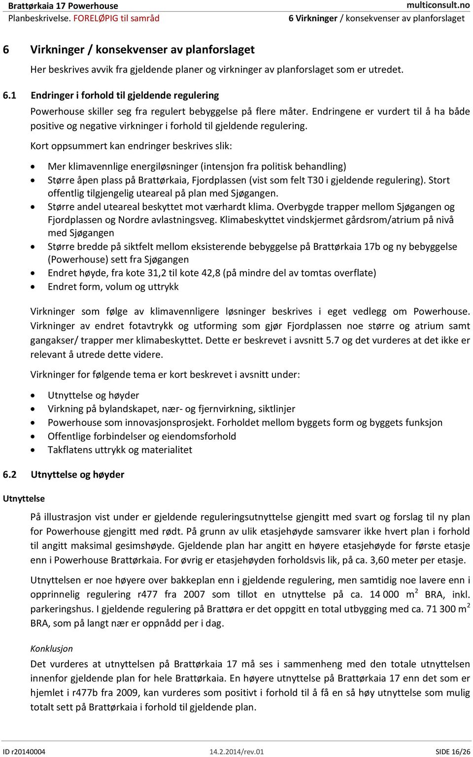 Kort oppsummert kan endringer beskrives slik: Mer klimavennlige energiløsninger (intensjon fra politisk behandling) Større åpen plass på Brattørkaia, Fjordplassen (vist som felt T30 i gjeldende