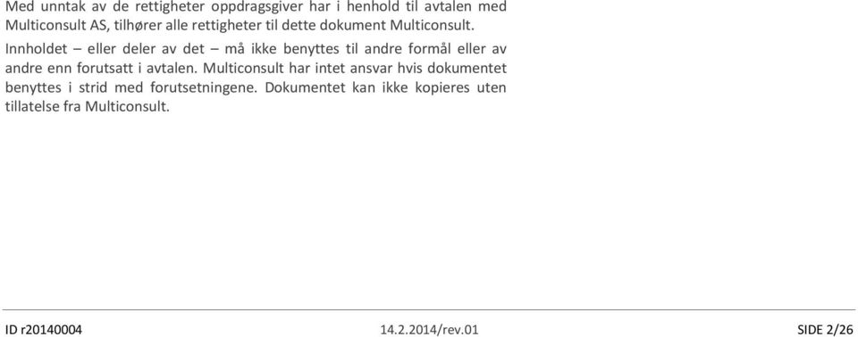 Innholdet eller deler av det må ikke benyttes til andre formål eller av andre enn forutsatt i avtalen.